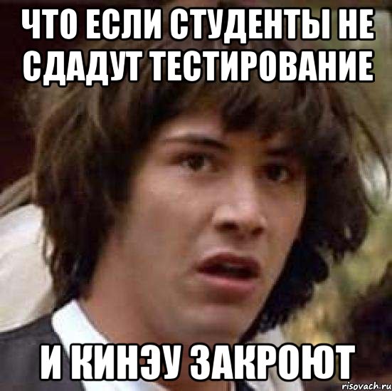 Что если студенты не сдадут тестирование и КинэУ закроют, Мем А что если (Киану Ривз)