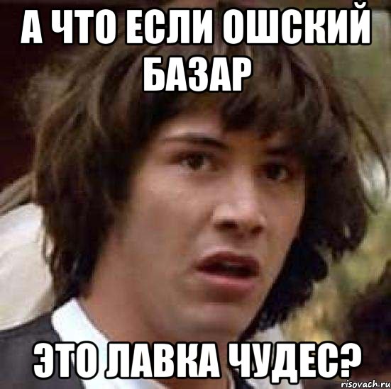 А что если ошский базар Это лавка чудес?, Мем А что если (Киану Ривз)