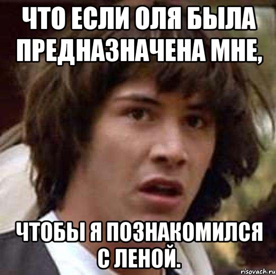 Что если Оля была предназначена мне, чтобы Я познакомился с Леной., Мем А что если (Киану Ривз)