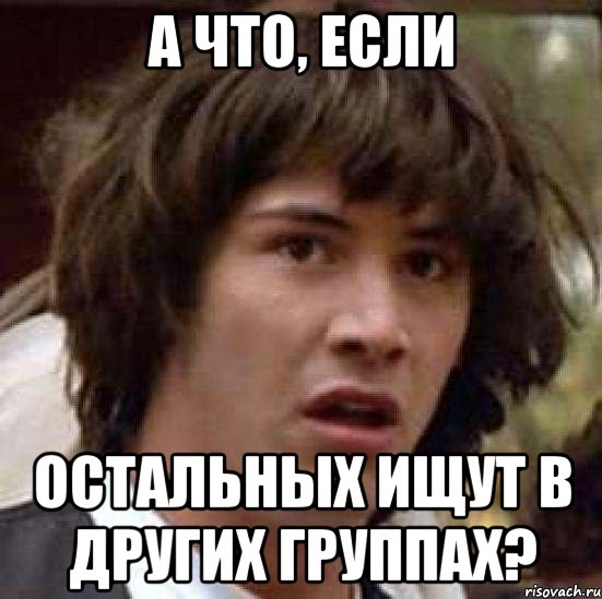 а что, если остальных ищут в других группах?, Мем А что если (Киану Ривз)