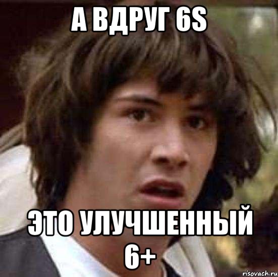 А вдруг 6S Это улучшенный 6+, Мем А что если (Киану Ривз)