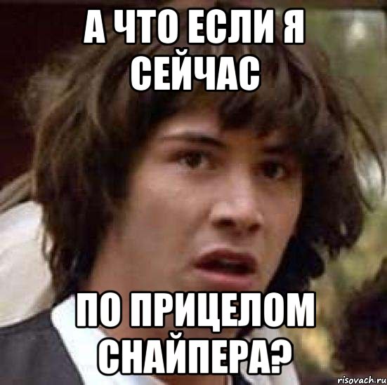 А что если я сейчас по прицелом снайпера?, Мем А что если (Киану Ривз)