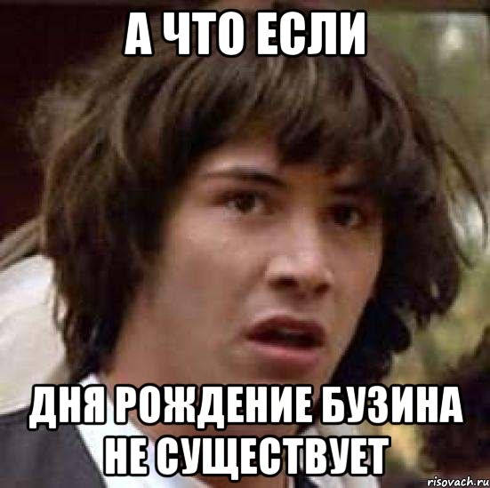 А что если Дня Рождение Бузина не существует, Мем А что если (Киану Ривз)