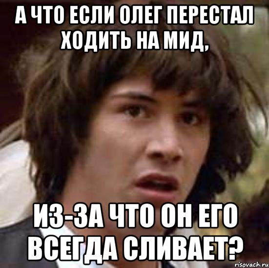 А что если Олег перестал ходить на мид, из-за что он его всегда сливает?, Мем А что если (Киану Ривз)