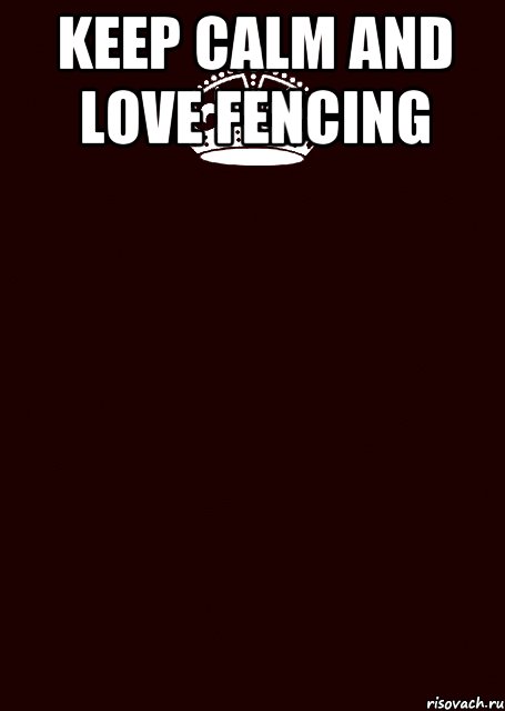 KEEP CALM AND LOVE FENCING 