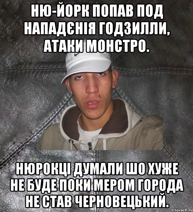 Ню-Йорк попав под нападєнія Годзилли, атаки Монстро. Нюрокці думали шо хуже не буде поки мером города не став Черновецький., Мем Клапан