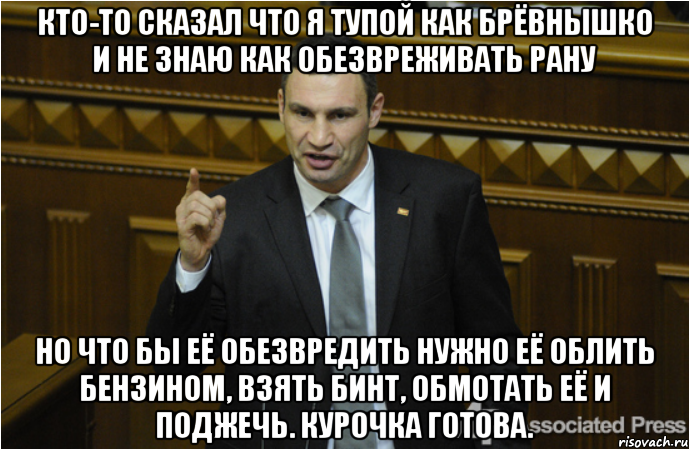 Кто-то сказал что я тупой как брёвнышко и не знаю как обезвреживать рану Но что бы её обезвредить нужно её облить бензином, взять бинт, обмотать её и поджечь. Курочка готова.