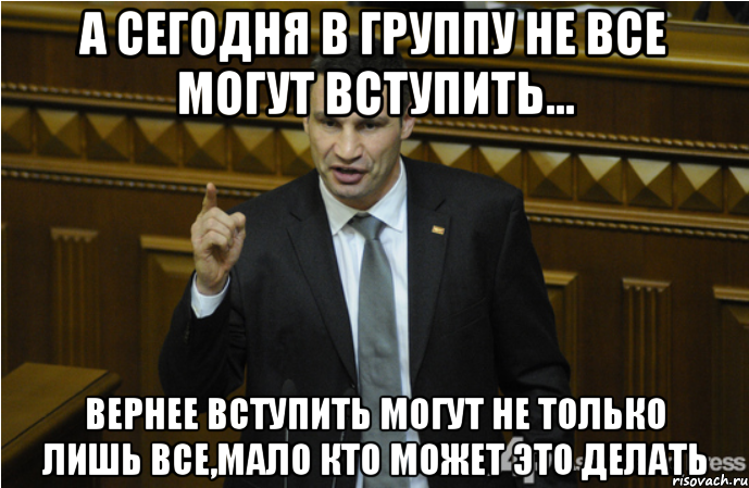 А сегодня в группу не все могут вступить... вернее вступить могут не только лишь все,мало кто может это делать