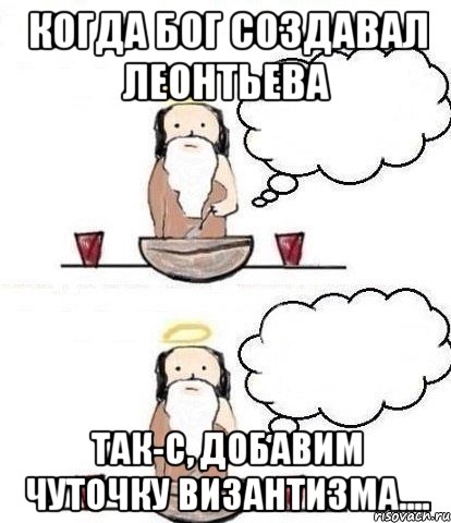 Когда бог создавал Леонтьева Так-с, добавим чуточку византизма...., Комикс Когда Бог