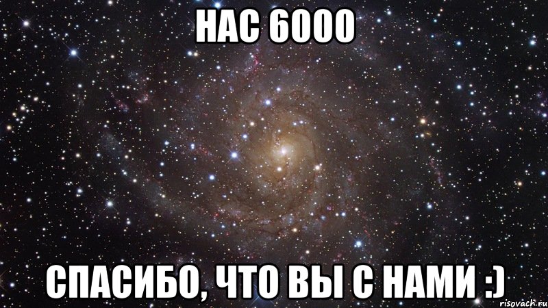 Нас 6000 Спасибо, что вы с нами :), Мем  Космос (офигенно)