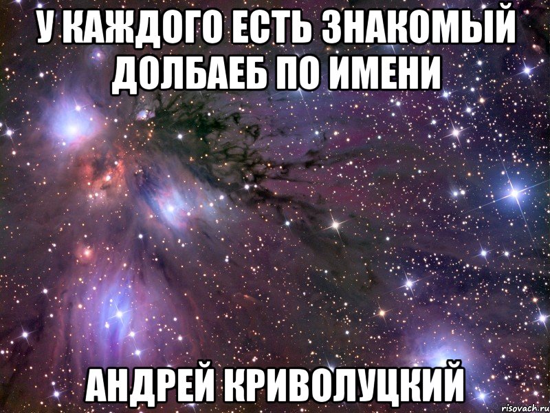 У каждого есть знакомый долбаеб по имени Андрей Криволуцкий, Мем Космос