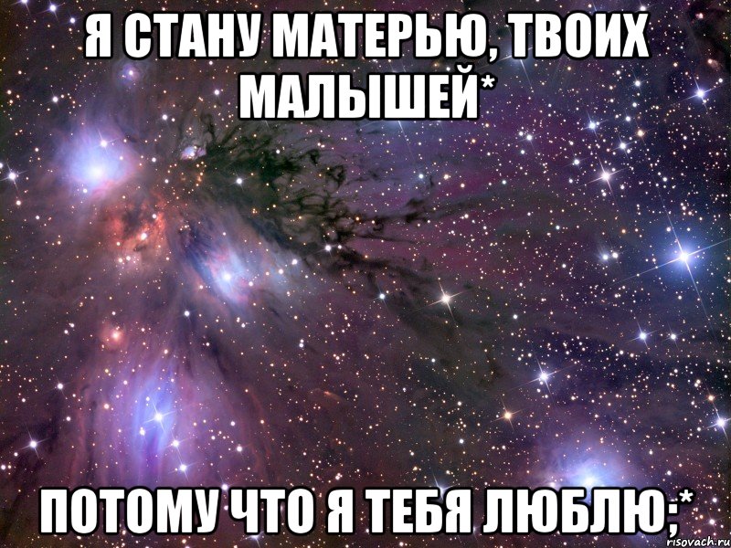 я стану матерью, твоих малышей* потому что я тебя люблю;*, Мем Космос