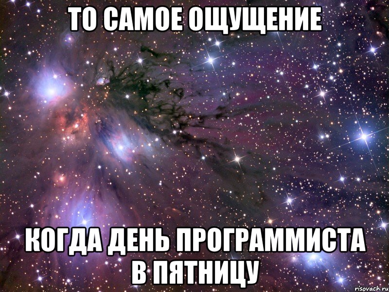 То самое ощущение Когда день программиста в пятницу, Мем Космос