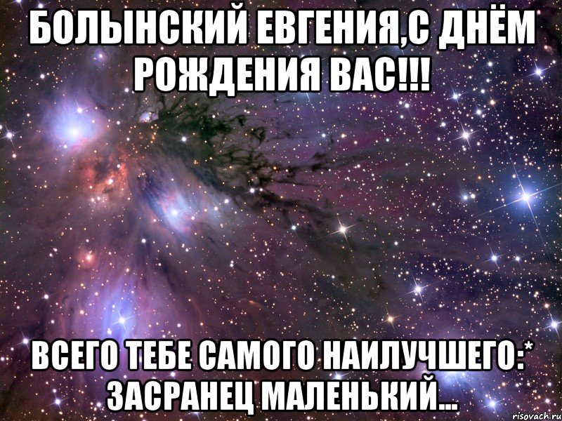 Болынский Евгения,С Днём Рождения вас!!! Всего тебе самого наилучшего:* Засранец маленький..., Мем Космос