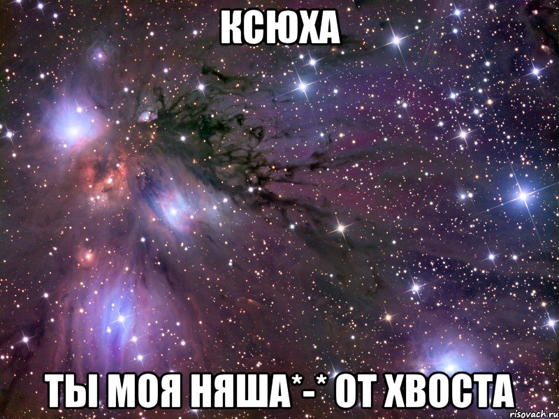 Ксюха ты моя няша*-* От ХВОСТА, Мем Космос