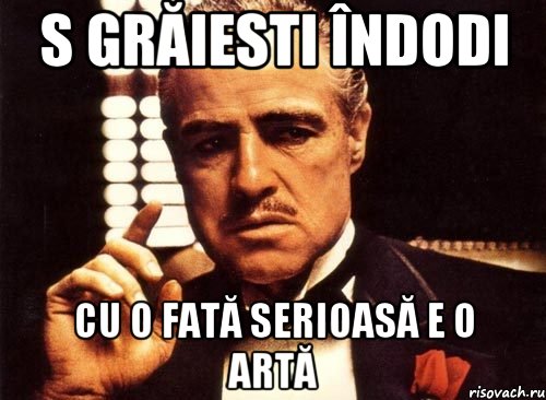 s grăiesti îndodi cu o fată serioasă e o artă, Мем крестный отец
