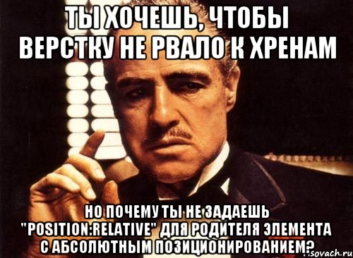 Ты хочешь, чтобы верстку не рвало к хренам Но почему ты не задаешь "position:relative" для родителя элемента с абсолютным позиционированием?, Мем крестный отец