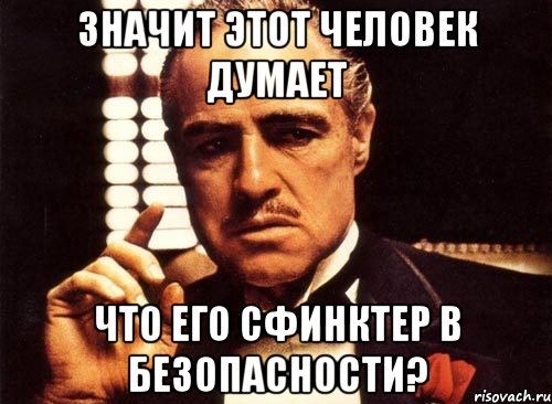 Значит этот человек думает что его сфинктер в безопасности?, Мем крестный отец