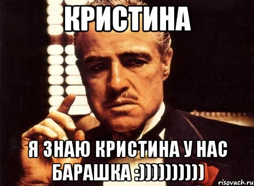 Кристина Я знаю Кристина у нас барашка :)))))))))), Мем крестный отец