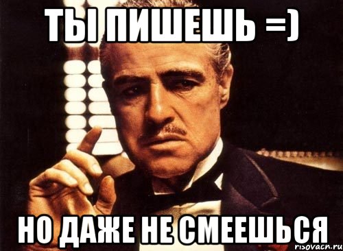ты пишешь =) но даже не смеешься, Мем крестный отец
