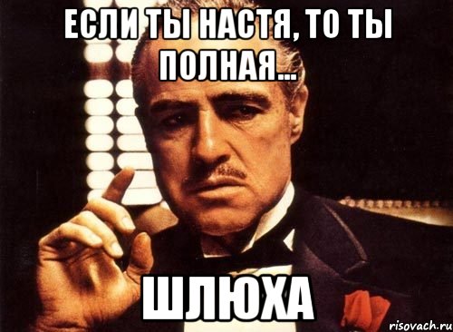 Если ты Настя, то ты полная... ШЛЮХА, Мем крестный отец