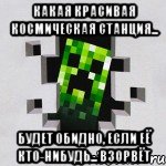 Какая красивая космическая станция... Будет обидно, если её кто-нибудь... ВЗОРВЁТ