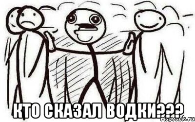  кто сказал водки???