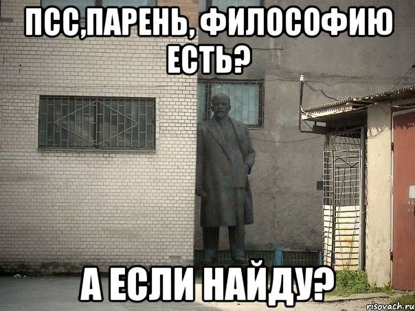 Псс,парень, философию есть? А если найду?, Мем  Ленин за углом (пс, парень)