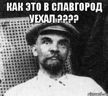 как это в славгород уехал ???? , Мем   Ленин удивлен