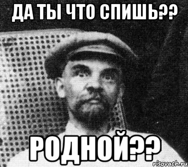 да ты что спишь?? Родной??, Мем   Ленин удивлен