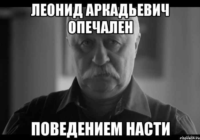 Леонид Аркадьевич опечален Поведением насти, Мем Не огорчай Леонида Аркадьевича