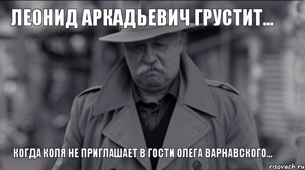 Леонид Аркадьевич грустит... Когда Коля не приглашает в гости Олега Варнавского..., Мем Леонид Аркадьевич