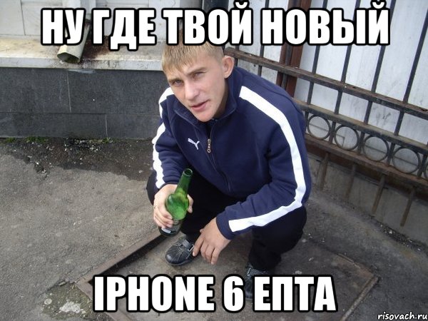 Ну где твой новый iphone 6 епта