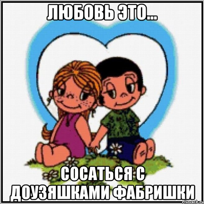 любовь это... сосаться с доузяшками фабришки, Мем Love is