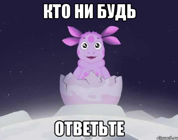 кто ни будь Ответьте