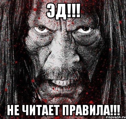 ЭД!!! НЕ ЧИТАЕТ ПРАВИЛА!!!