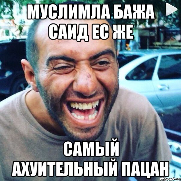 муслимла бажа саид ес же самый ахуительный пацан