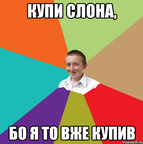 КУПИ СЛОНА, Бо я то вже купив, Мем  малый паца