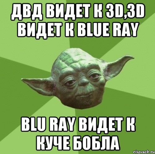 Двд видет к 3D,3D видет к Blue Ray Blu ray видет к куче бобла, Мем Мастер Йода