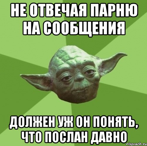 Не отвечая парню на сообщения Должен уж он понять, что послан давно, Мем Мастер Йода