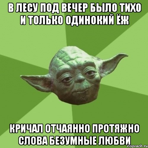 в лесу под вечер было тихо и только одинокий ёж кричал отчаянно протяжно слова безумные любви, Мем Мастер Йода