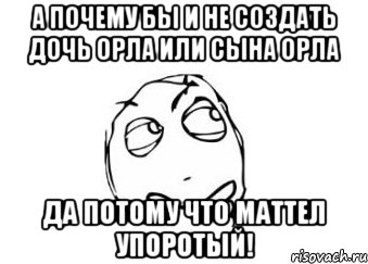 А почему бы и не создать дочь Орла или сына Орла Да потому что Маттел упоротый!, Мем Мне кажется или