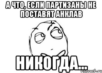 А что, если партизаны не поставят анклав НИКОГДА..., Мем Мне кажется или