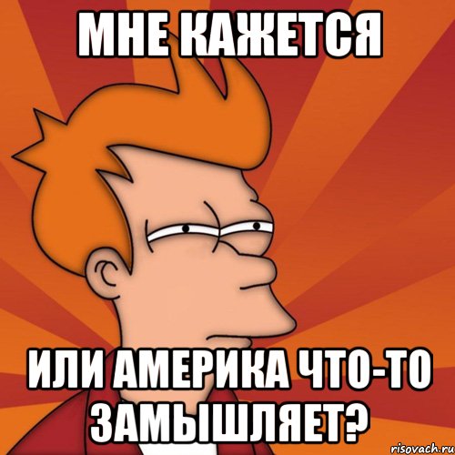 Мне кажется или Америка что-то замышляет?, Мем Мне кажется или (Фрай Футурама)