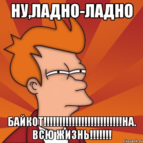 Ну,ладно-ладно БАЙКОТ!!!!!!!!!!!!!!!!!!!!!!!!!НА. ВСЮ ЖИЗНЬ!!!!!!!, Мем Мне кажется или (Фрай Футурама)