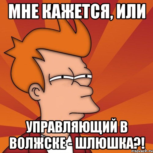 Мне кажется, или Управляющий в Волжске - шлюшка?!