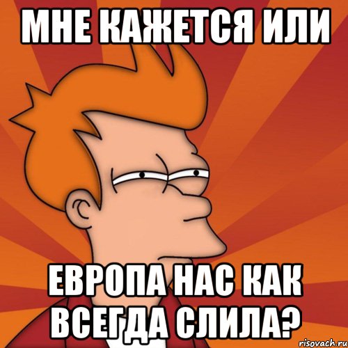 Мне кажется или Европа нас как всегда слила?