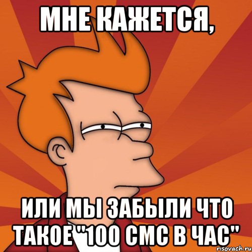 Мне кажется, Или мы забыли что такое "100 СМС в час"