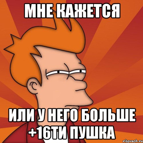 мне кажется или у него больше +16ти пушка