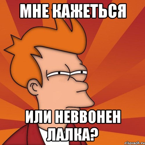 Мне кажеться Или неввонен лалка?